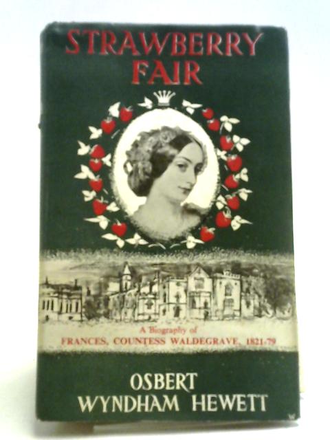 Strawberry Fair: A Biography Of Frances, Countess Waldegrave, 1821-1879 By Osbert Wyndham Hewett