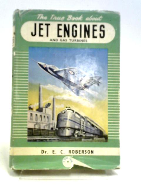 The True Book About Jet Engines and Gas Turbines By E. C. Roberson