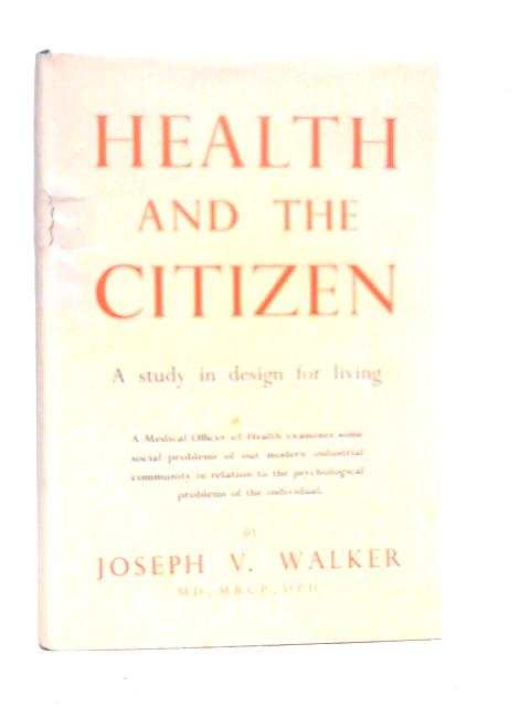 Health and the Citizen. A Study in Design for Living By Joseph V.Walker