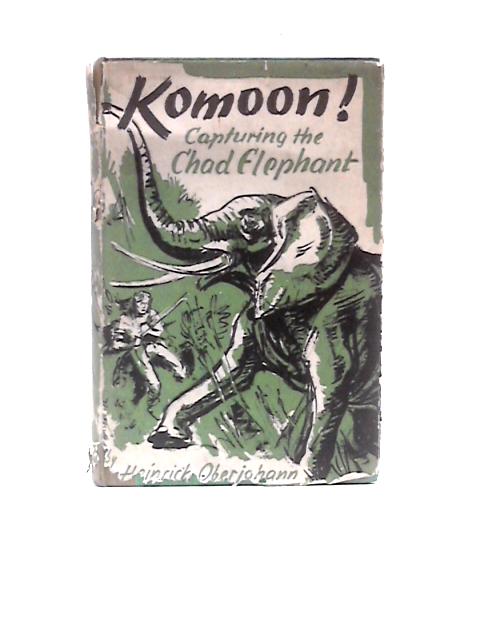 Komoon! Capturing the Chad Elephant By Heinrich Oberjohann