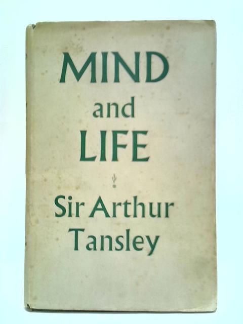 Mind And Life: An Essay In Simplification By A. G. Tansley