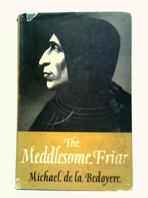 The Meddlesome Friar: The Story of the Conflict Between Savonarola and Alexander VI By Michael de la Bedoyere