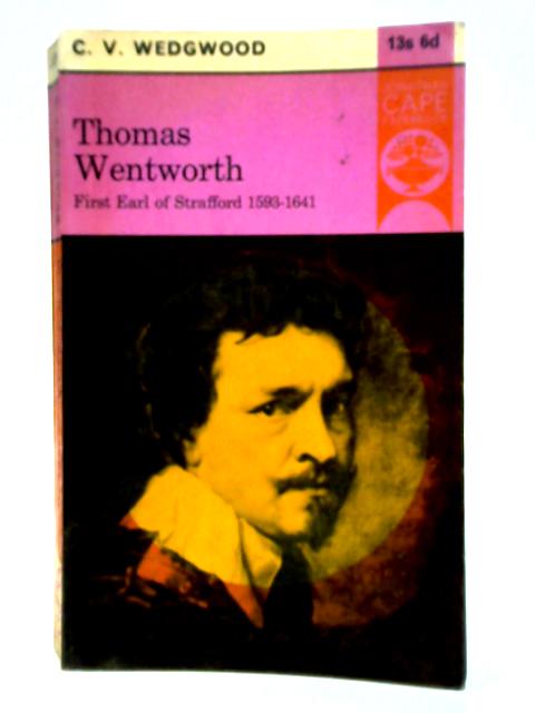 Thomas Wentworth, First Earl of Strafford 1593-1641 By C. V. Wedgwood