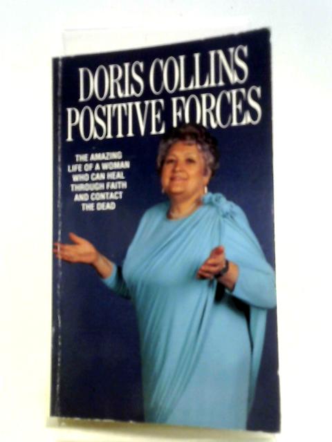 Positive Forces: Life and Works of the World's Most Gifted Psychic, Healer and Sensitive von Doris Collins