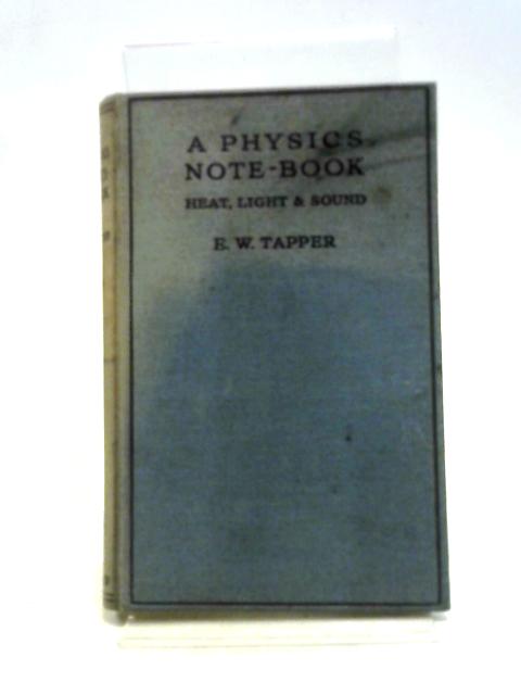 A Physics Note-book. Heat, Light And Sound. By E.W. Tapper