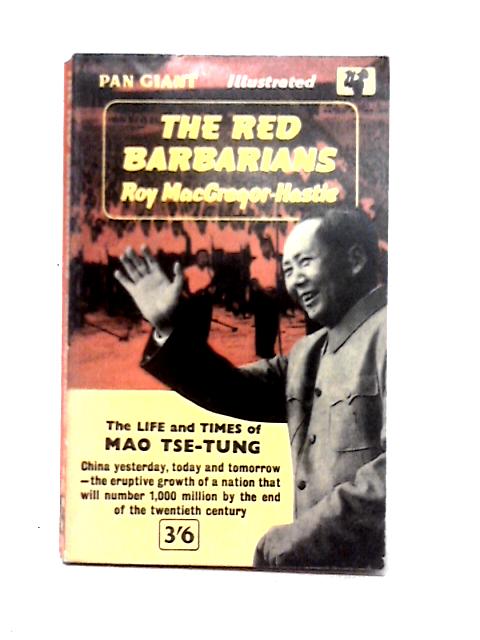 The Red Barbarians: The Life And Times Of Mao Tse-tung By Roy MacGregor-Hastie