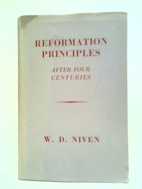 Reformation Principles: After Four Centuries By W. D. Niven