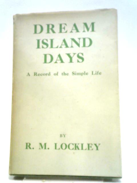 Dream Island Days; A Record Of The Simple Life. By R M Lockley