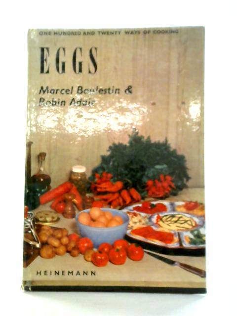 One Hundred And Twenty Ways Of Cooking Eggs By Marcel Boulestin and Robin Adair