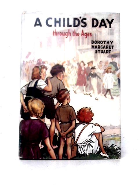 A Child's Day Through the Ages By Dorothy Margaret Stuart