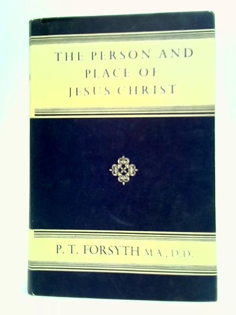 The Person And Place Of Jesus Christ By P. T. Forsyth