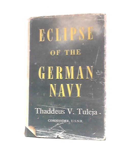 Eclipse of the German Navy By Thaddeus V.Tuleja