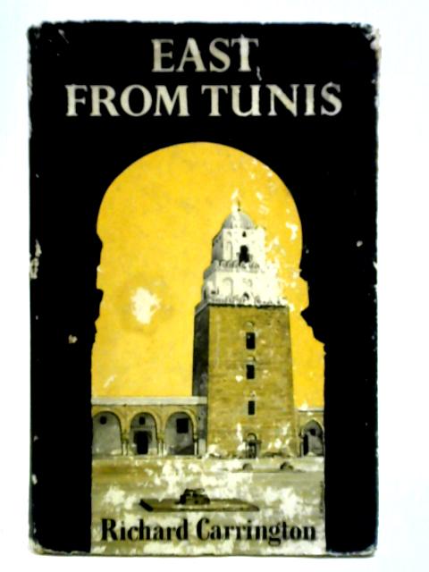 East From Tunis: A Record of Travels on the Northern Coast of Africa By Richard Carrington