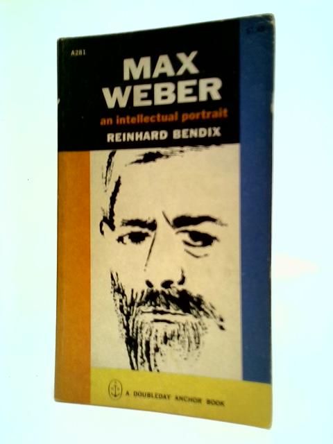 Max Weber: An Intellectual Portrait By Reinhard Bendix