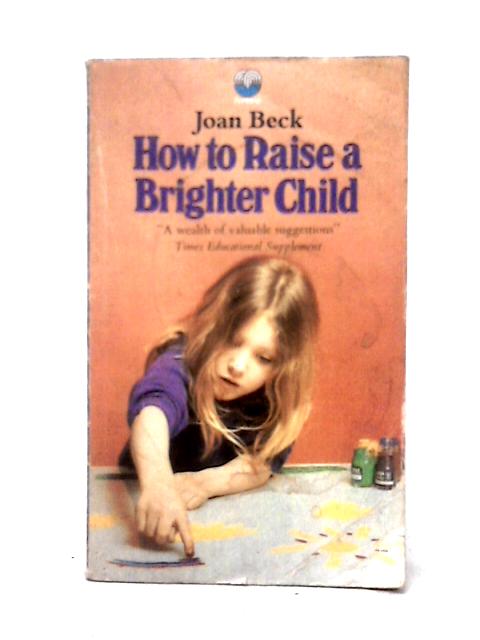 How to Raise a Brighter Child By Joan Beck
