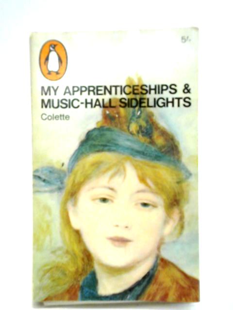 My Apprenticeships; and, Music-Hall Sidelights von Colette
