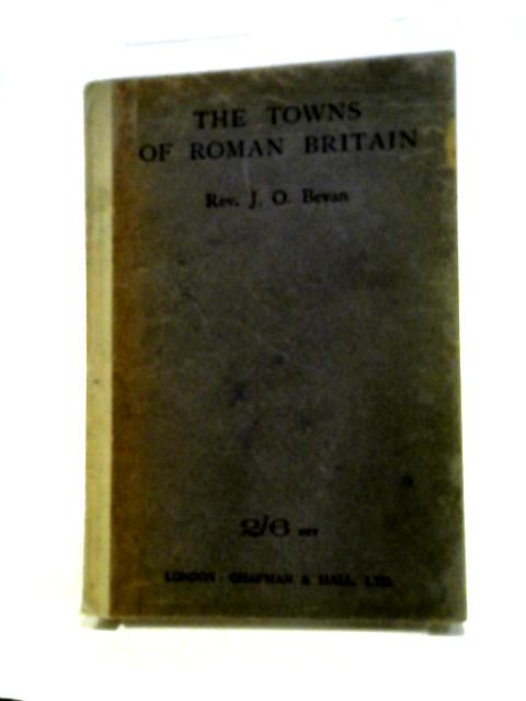 The Towns of Roman Britain By James Oliver Bevan