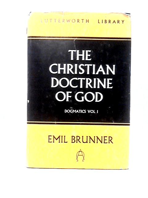 The Christian Doctrine Of God Dogmatics Vol. I von Emil Brunner