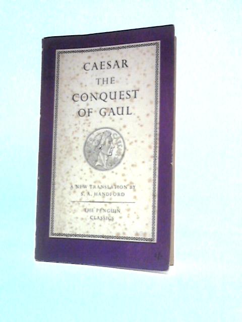 The Conquest of Gaul (Penguin Classics No. L21) By Julius Caesar S.A.Handford (Trans.)