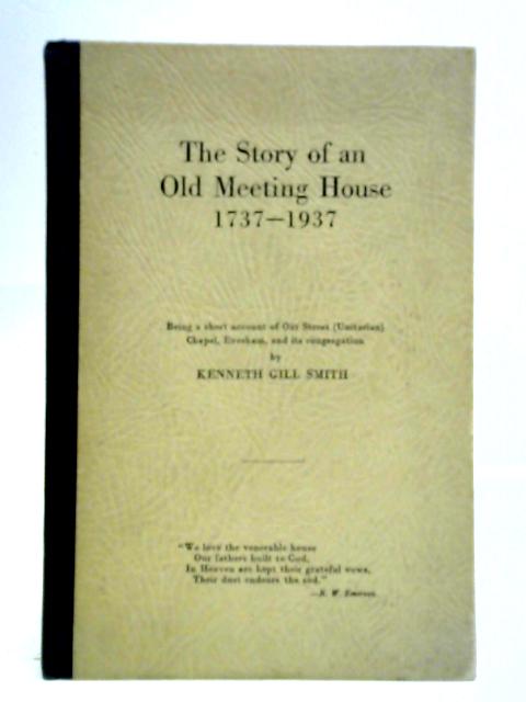 The Story Of An Old Meeting House 1737-1937, Being A Short Account Of Oat Street By Kenneth Gill Smith