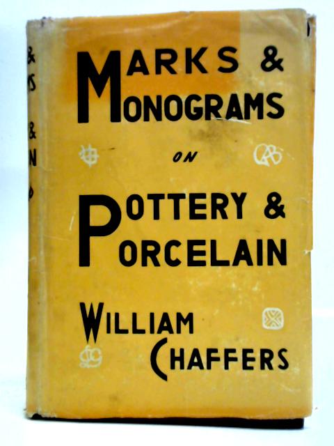 Marks And Monograms On European and Oriental Pottery And Porcelain Volume One By William Chaffers