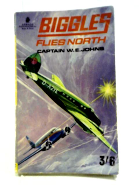 Biggles Flies North By Capt W E (William Earle) Johns