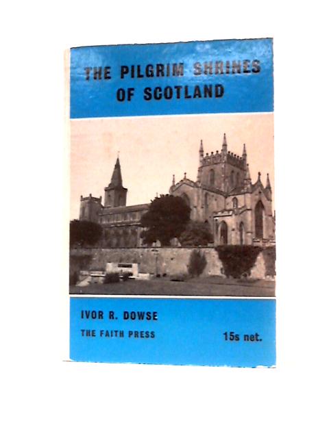 Pilgrim Shrines of Scotland By Ivor R.Dowse