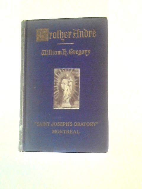 Brother André of Saint Joseph's Oratory By William H Gregory