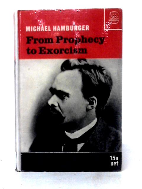From Prophecy To Exorcism: The Premisses Of Modern German Literature par Michael Hamburger