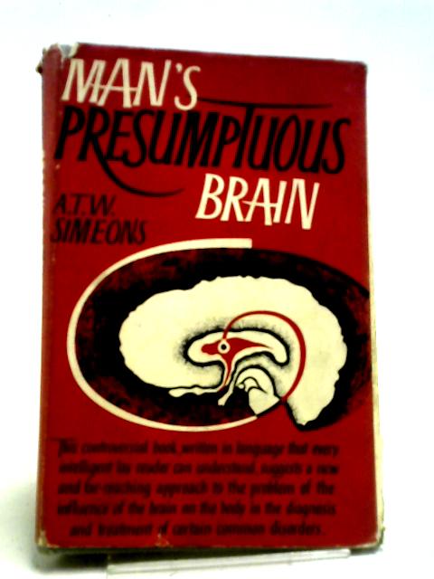 Man's Presumptuous Brain: An Evolutionary Interpretation Of Psychosomatic Disease By A.T.W Simeons