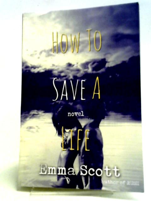 How to Save a Life By Emma Scott