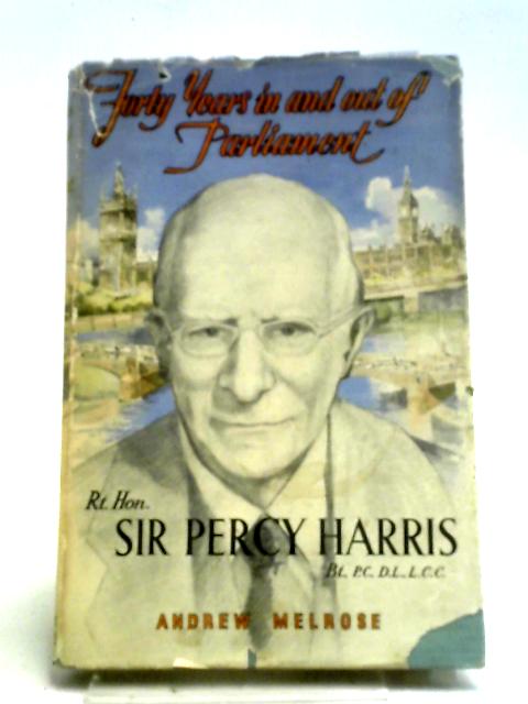 Forty Years In And Out Of Parliament By Percy Harris