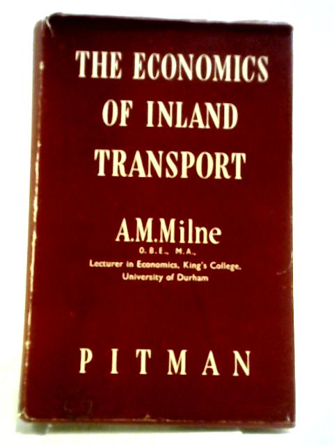 The Economics of Inland Transport By A.M. Milne