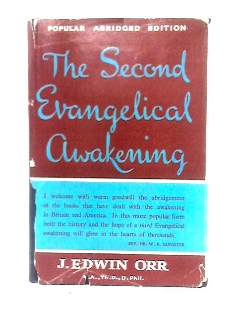 The Second Evangelical Awakening. An Account Of The Second Worldwide Evangelical Revival Beginning In The Mid-nineteenth Century von J. E. Orr