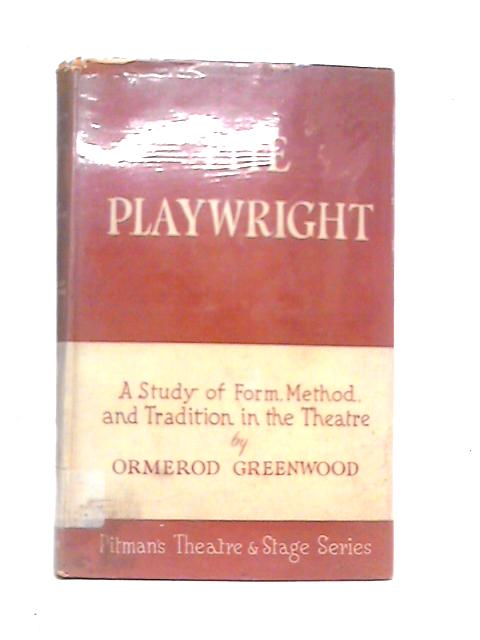 The Playwright: A Study of Form, Method and Tradition in the Theatre By Ormerod Greenwood