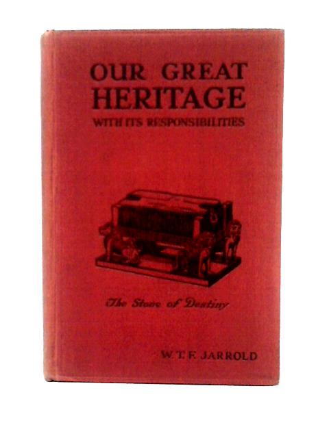 Our Great Heritage, With Its Responsibilities : How And Where To Find The Title-deeds By W. T. F. Jarrold
