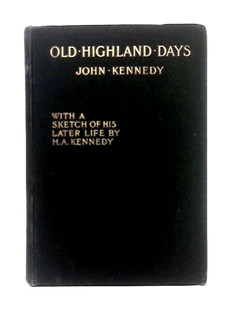 Old Highland Days: The Reminiscences of Dr. John Kennedy von H. A. Kennedy