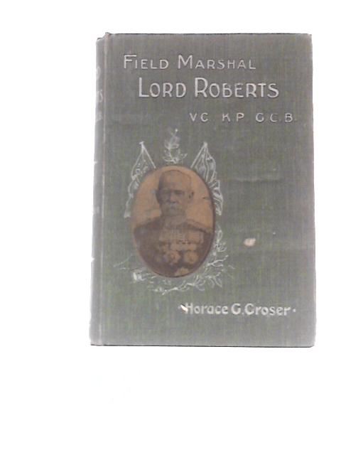 Field-marshal Lord Roberts A Biographical Sketch By H.G.Groser