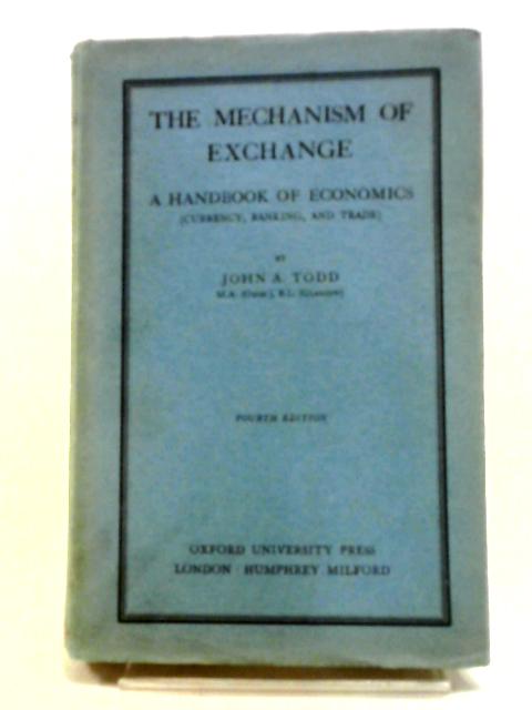 The Mechanism of Exchange. A Handbook of Economics (Currency, Banking and Trade) By John A. Todd