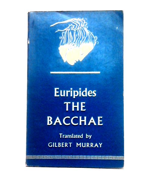 The Bacchae von Euripides Gilbert Murray (trans)