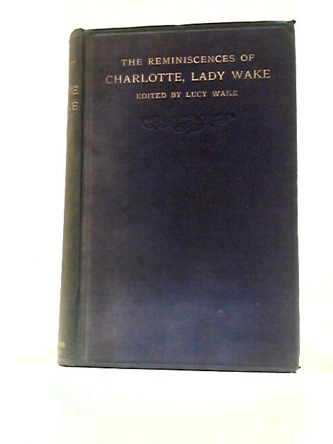 The Reminiscences Of Charlotte, Lady Wake By Lucy Wake (Ed.)