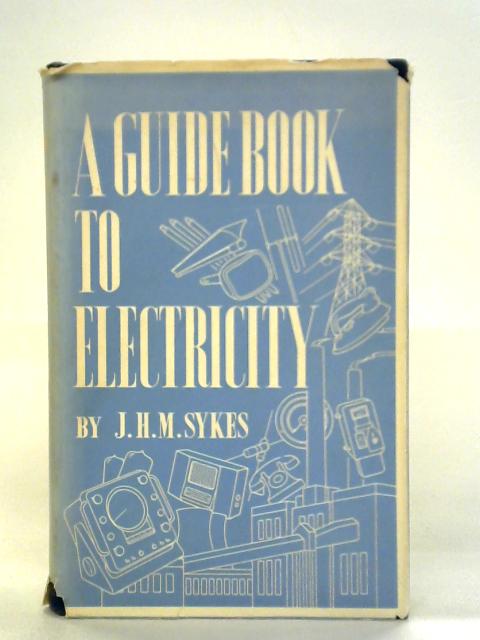 A Guidebook To Electricity By J.H.M. Sykes