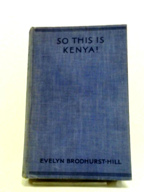 So This Is Kenya! von E. Brodhurst-Hill