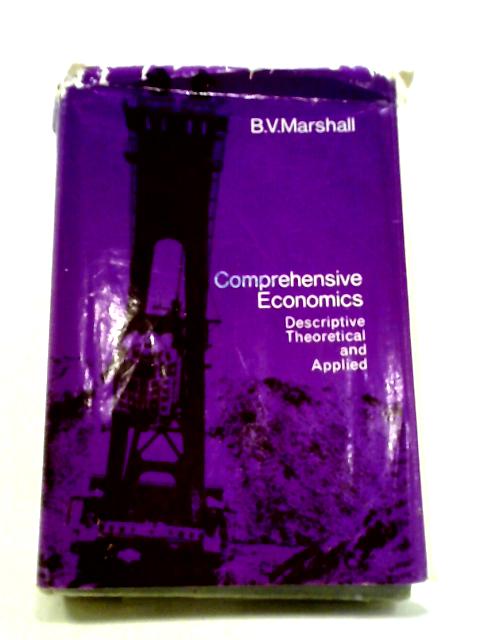 Comprehensive Economics. Descriptive, Theoretical and Applied. By B V Marshall