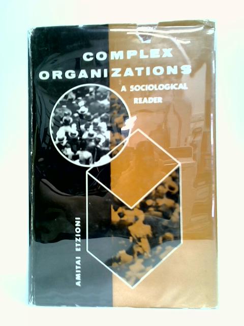 Complex Organizations: A Sociological Reader By Amitai Etzioni