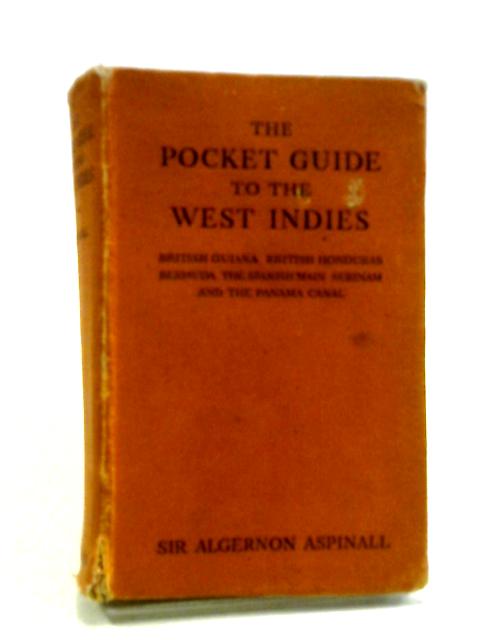 The Pocket Guide To The West Indies: British Guiana British Honduras Bermuda The Spanish Main Surinam And The Panama Canal. von Sir Algernon Aspinall