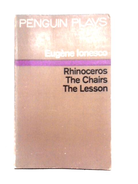 Penguin Plays: Rhinoceros, The Chairs, The Lesson By Eugene Ionesco