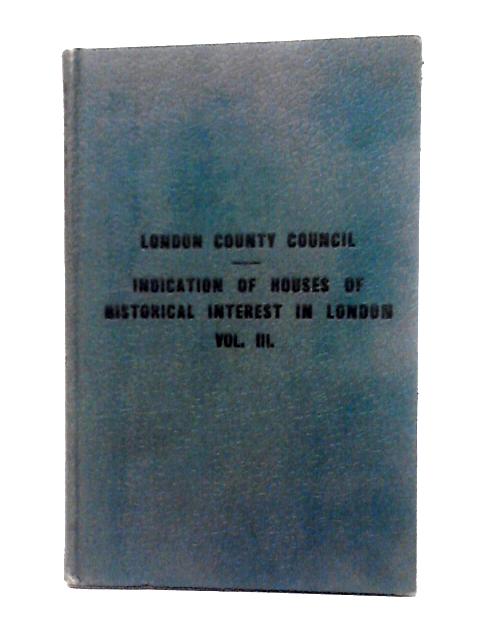 Indication Of Houses Of Historical Interest In London Vol III von Unstated