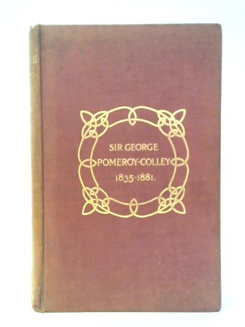 The Life of sir George Pomeroy-Colley, K.C.S.I. C.B. C.M.G. 1835-1881 By Sir William F. Butler