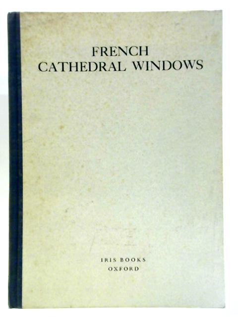 French Cathedral Windows of the Twelth and Thirteenth Centuries By Marcel Aubert